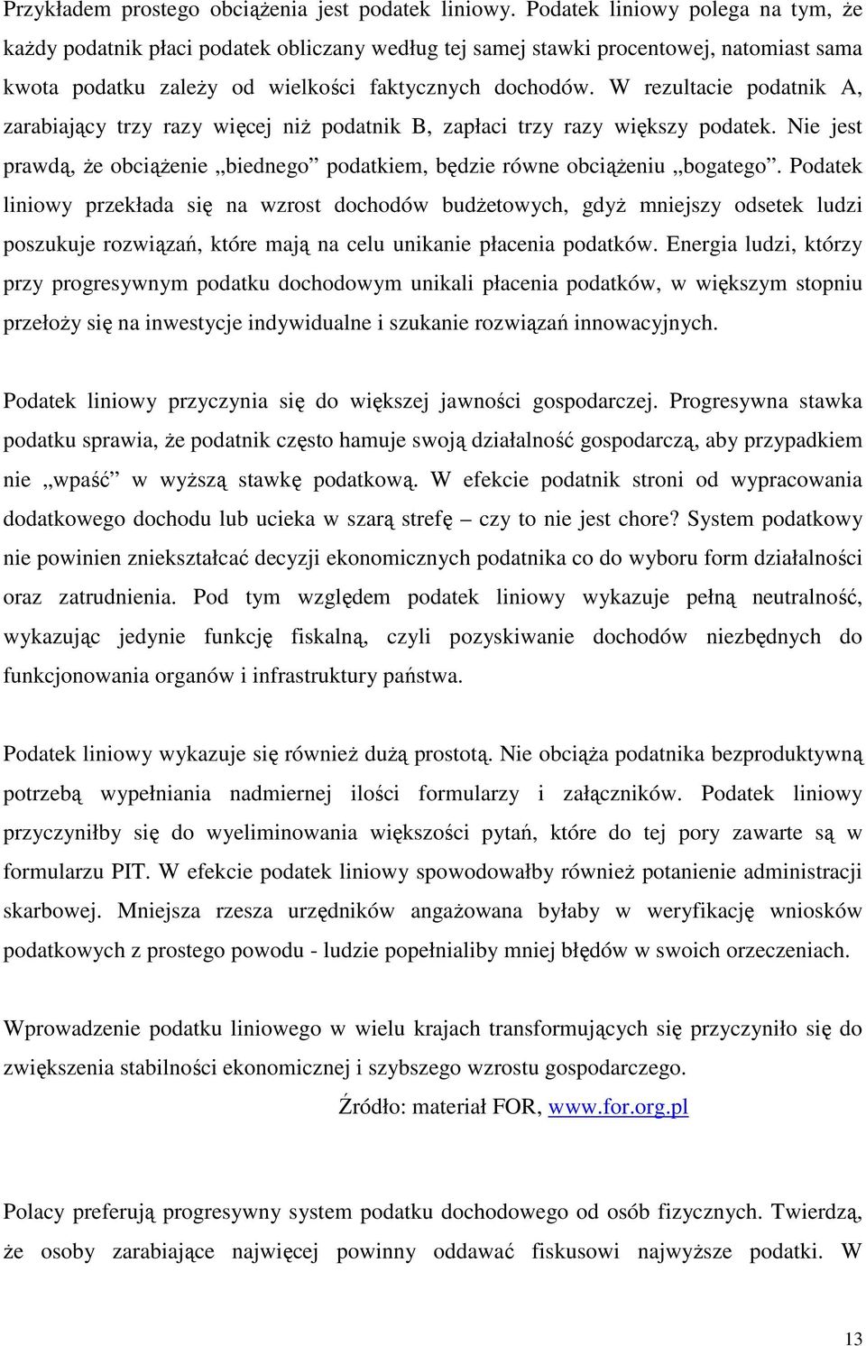 W rezultacie podatnik A, zarabiający trzy razy więcej niŝ podatnik B, zapłaci trzy razy większy podatek. Nie jest prawdą, Ŝe obciąŝenie biednego podatkiem, będzie równe obciąŝeniu bogatego.