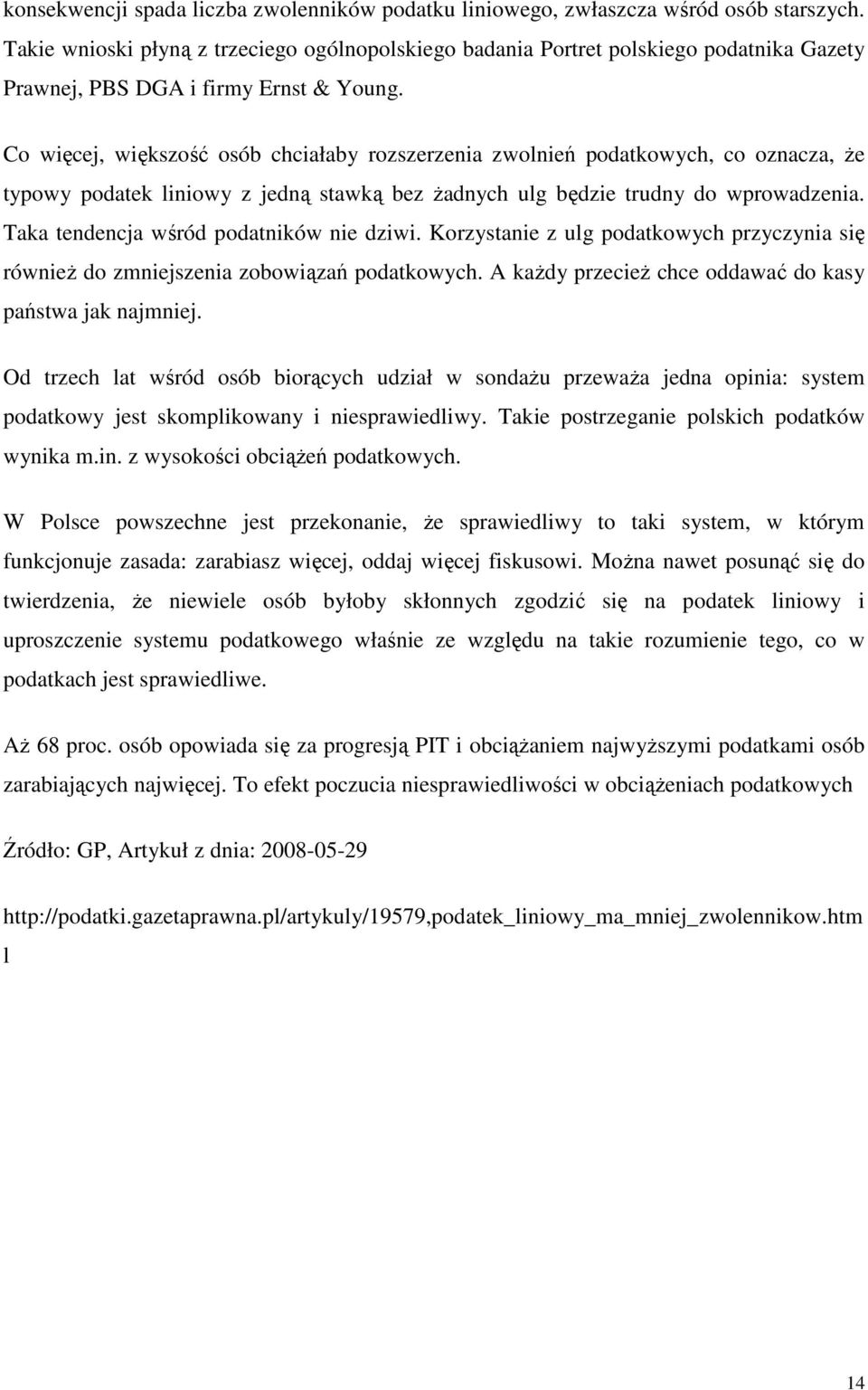 Co więcej, większość osób chciałaby rozszerzenia zwolnień podatkowych, co oznacza, Ŝe typowy podatek liniowy z jedną stawką bez Ŝadnych ulg będzie trudny do wprowadzenia.