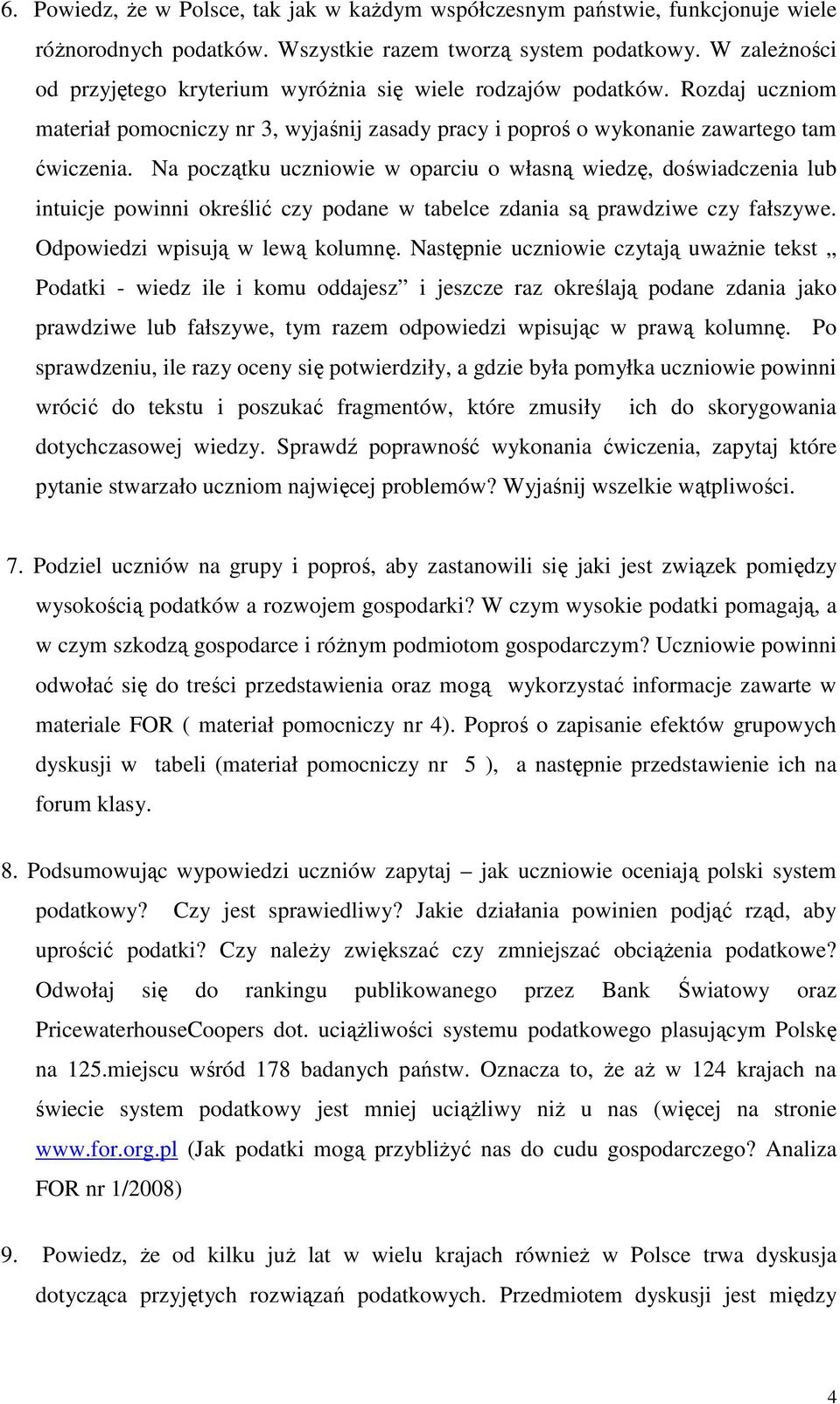 Na początku uczniowie w oparciu o własną wiedzę, doświadczenia lub intuicje powinni określić czy podane w tabelce zdania są prawdziwe czy fałszywe. Odpowiedzi wpisują w lewą kolumnę.