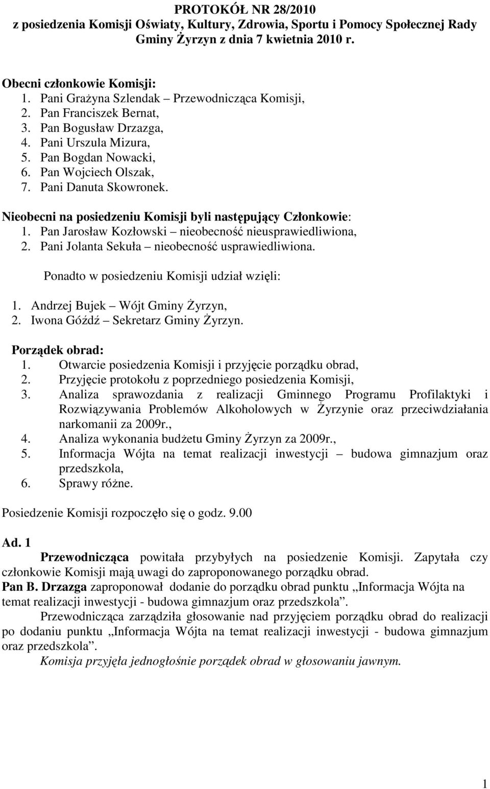 Nieobecni na posiedzeniu Komisji byli następujący Członkowie: 1. Pan Jarosław Kozłowski nieobecność nieusprawiedliwiona, 2. Pani Jolanta Sekuła nieobecność usprawiedliwiona.