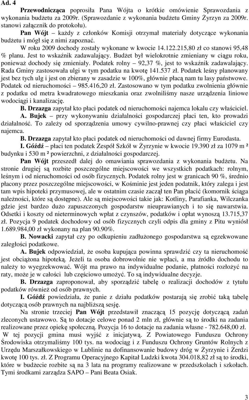 Jest to wskaźnik zadawalający. BudŜet był wielokrotnie zmieniany w ciągu roku, poniewaŝ dochody się zmieniały. Podatek rolny 92,37 %, jest to wskaźnik zadawalający.