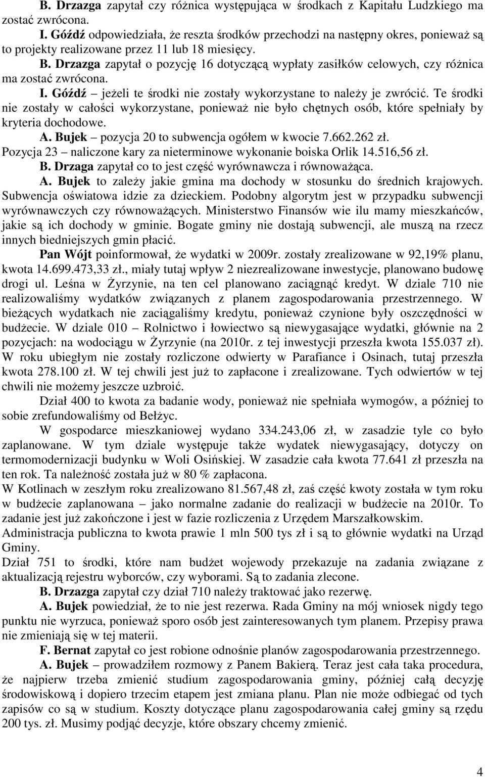 Drzazga zapytał o pozycję 16 dotyczącą wypłaty zasiłków celowych, czy róŝnica ma zostać zwrócona. I. Góźdź jeŝeli te środki nie zostały wykorzystane to naleŝy je zwrócić.