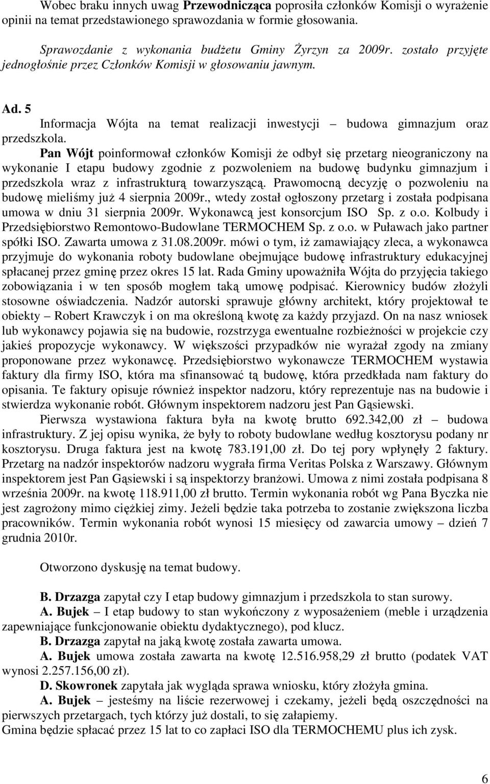 Pan Wójt poinformował członków Komisji Ŝe odbył się przetarg nieograniczony na wykonanie I etapu budowy zgodnie z pozwoleniem na budowę budynku gimnazjum i przedszkola wraz z infrastrukturą