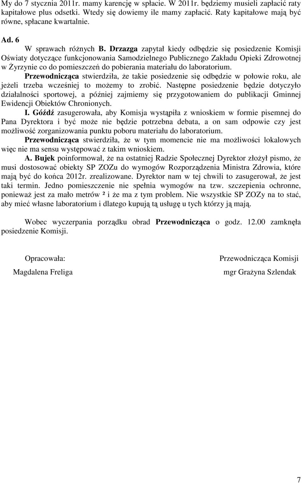 Drzazga zapytał kiedy odbędzie się posiedzenie Komisji Oświaty dotyczące funkcjonowania Samodzielnego Publicznego Zakładu Opieki Zdrowotnej w śyrzynie co do pomieszczeń do pobierania materiału do