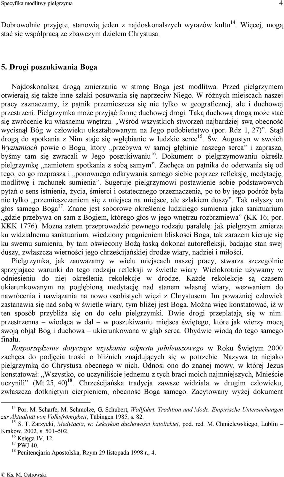 W różnych miejscach naszej pracy zaznaczamy, iż pątnik przemieszcza się nie tylko w geograficznej, ale i duchowej przestrzeni. Pielgrzymka może przyjąć formę duchowej drogi.