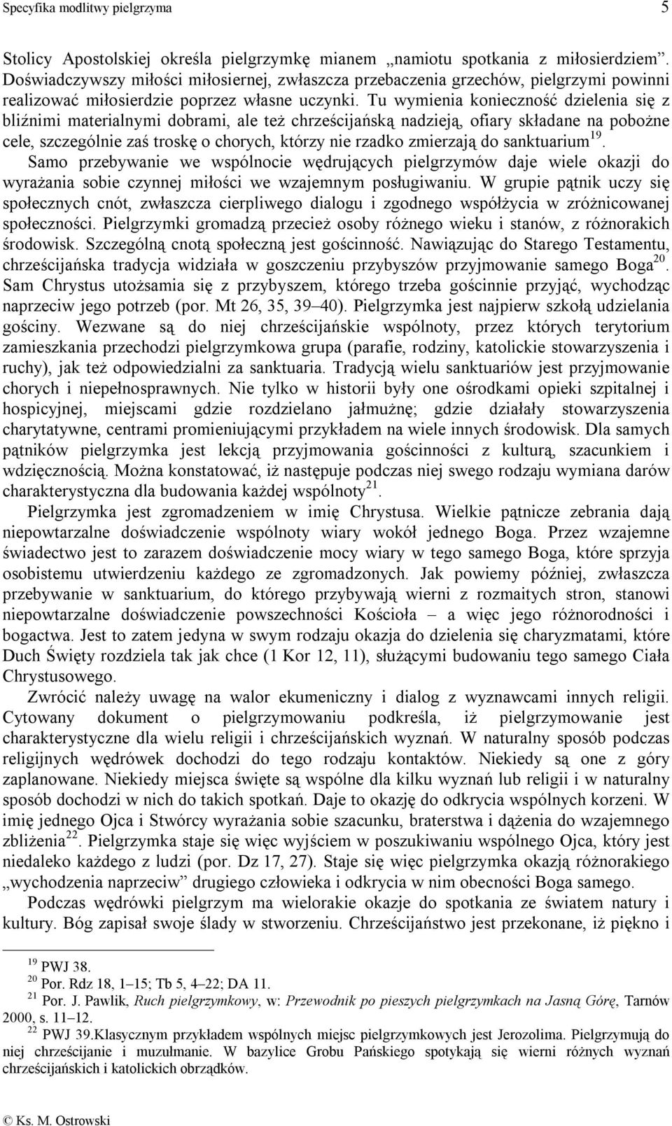 Tu wymienia konieczność dzielenia się z bliźnimi materialnymi dobrami, ale też chrześcijańską nadzieją, ofiary składane na pobożne cele, szczególnie zaś troskę o chorych, którzy nie rzadko zmierzają