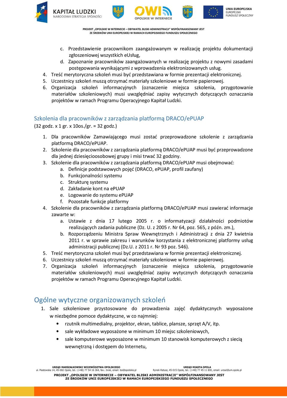 Treść merytoryczna szkoleń musi być przedstawiana w formie prezentacji elektronicznej. 5. Uczestnicy szkoleń muszą otrzymać materiały szkoleniowe w formie papierowej. 6.