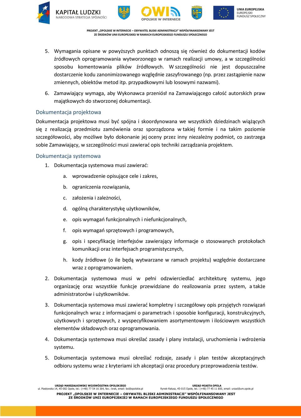 przypadkowymi lub losowymi nazwami). 6. Zamawiający wymaga, aby Wykonawca przeniósł na Zamawiającego całość autorskich praw majątkowych do stworzonej dokumentacji.