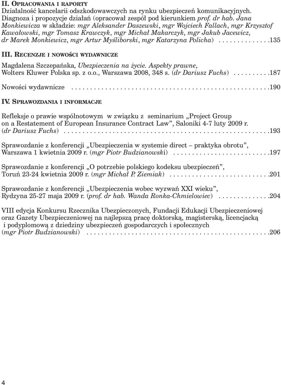 MyÊliborski, mgr Katarzyna Policha)..............135 III. RECENZJE I NOWOÊCI WYDAWNICZE Magdalena Szczepaƒska, Ubezpieczenia na ycie. Aspekty prawne, Wolters Kluwer Polska sp. z o.o., Warszawa 2008, 348 s.