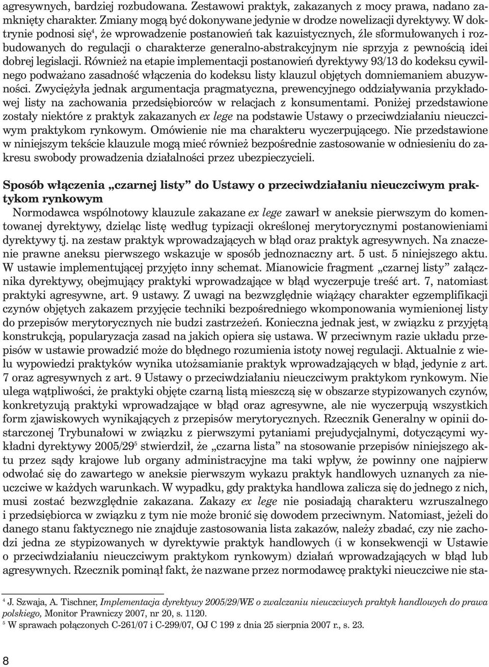 legislacji. Równie na etapie implementacji postanowieƒ dyrektywy 93/13 do kodeksu cywilnego podwa ano zasadnoêç w àczenia do kodeksu listy klauzul obj tych domniemaniem abuzywnoêci.