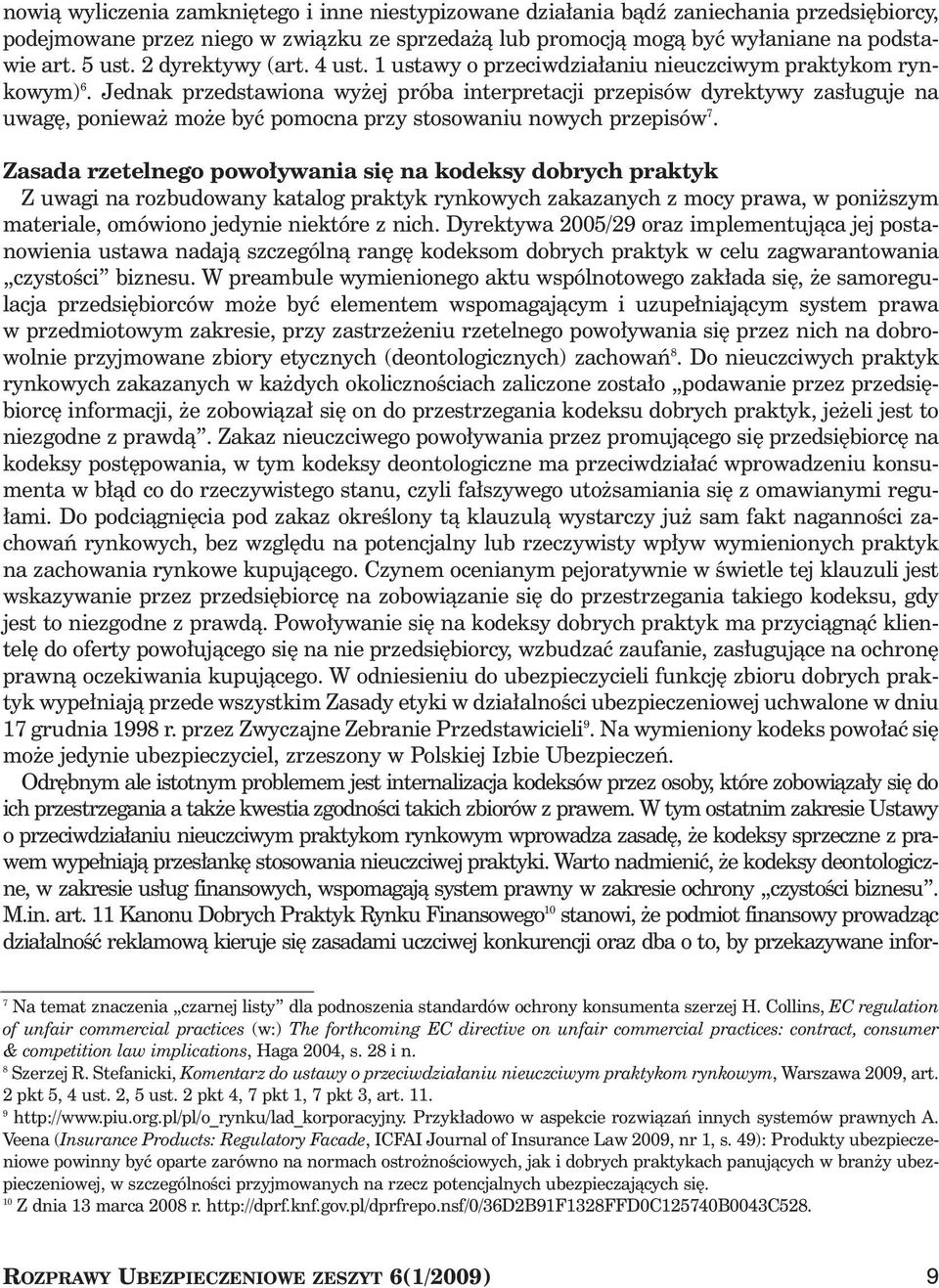 Jednak przedstawiona wy ej próba interpretacji przepisów dyrektywy zas uguje na uwag, poniewa mo e byç pomocna przy stosowaniu nowych przepisów 7.