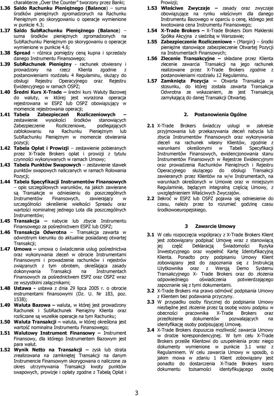 37 Saldo SubRachunku Pieniężnego (Balance) suma środków pieniężnych zgromadzonych na SubRachunku Pieniężnym po skorygowaniu o operacje wymienione w punkcie 4.6; 1.