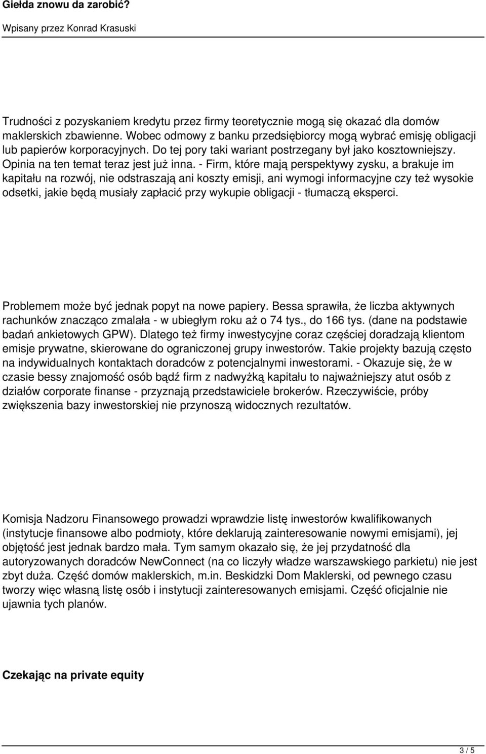 - Firm, które mają perspektywy zysku, a brakuje im kapitału na rozwój, nie odstraszają ani koszty emisji, ani wymogi informacyjne czy też wysokie odsetki, jakie będą musiały zapłacić przy wykupie