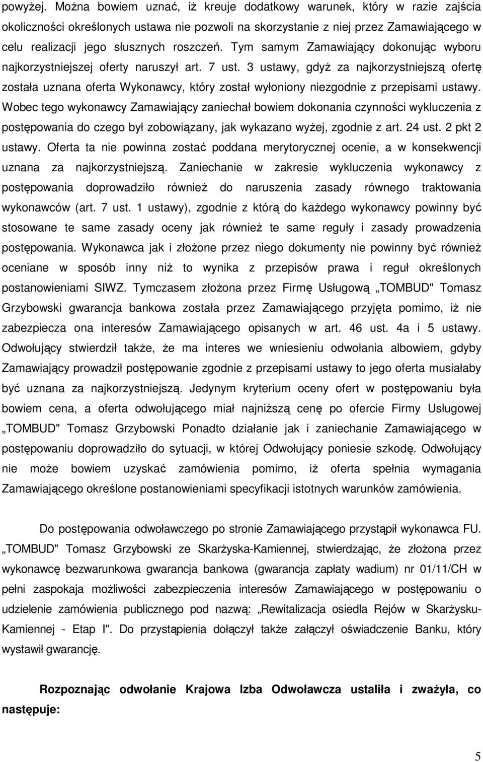 Tym samym Zamawiający dokonując wyboru najkorzystniejszej oferty naruszył art. 7 ust.