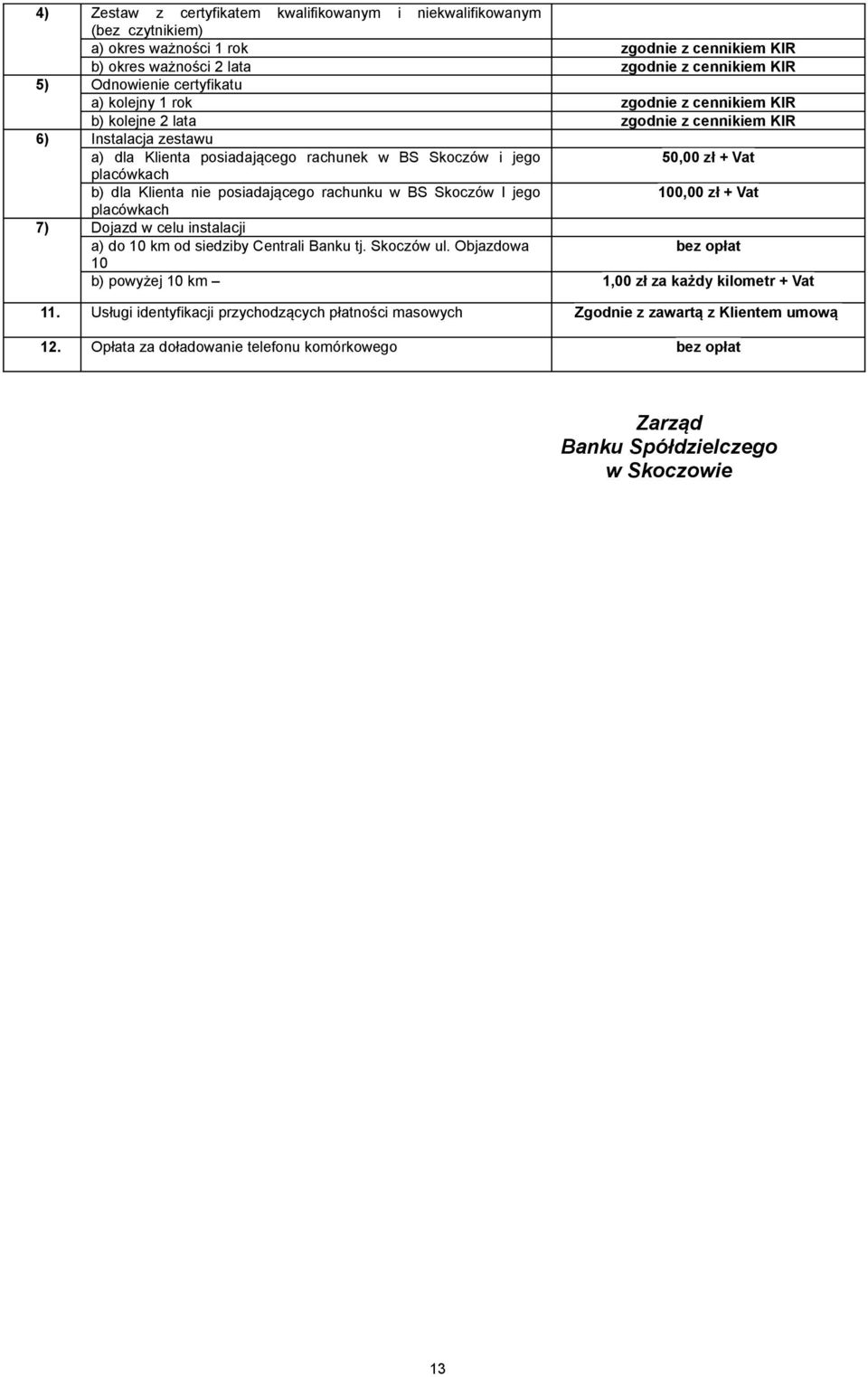 Klienta nie posiadającego rachunku w BS Skoczów I jego 100,00 zł + Vat placówkach 7) Dojazd w celu instalacji a) do 10 km od siedziby Centrali Banku tj. Skoczów ul.