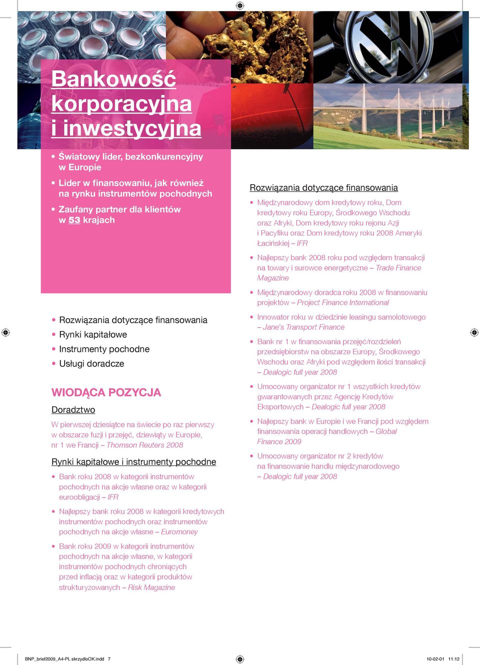 nr 1 we Francji Thomson Reuters 2008 Rynki kapitałowe i instrumenty pochodne Bank roku 2008 w kategorii instrumentów pochodnych na akcje własne oraz w kategorii euroobligacji IFR Najlepszy bank roku