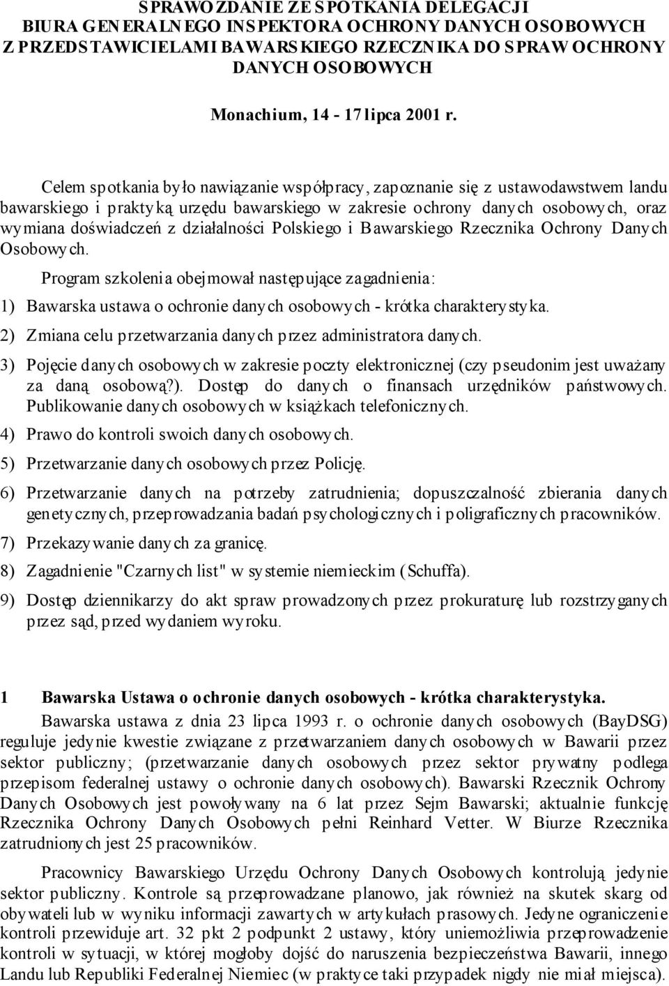 Celem spotkania było nawiązanie współpracy, zapoznanie się z ustawodawstwem landu bawarskiego i praktyką urzędu bawarskiego w zakresie ochrony danych osobowych, oraz wymiana doświadczeń z