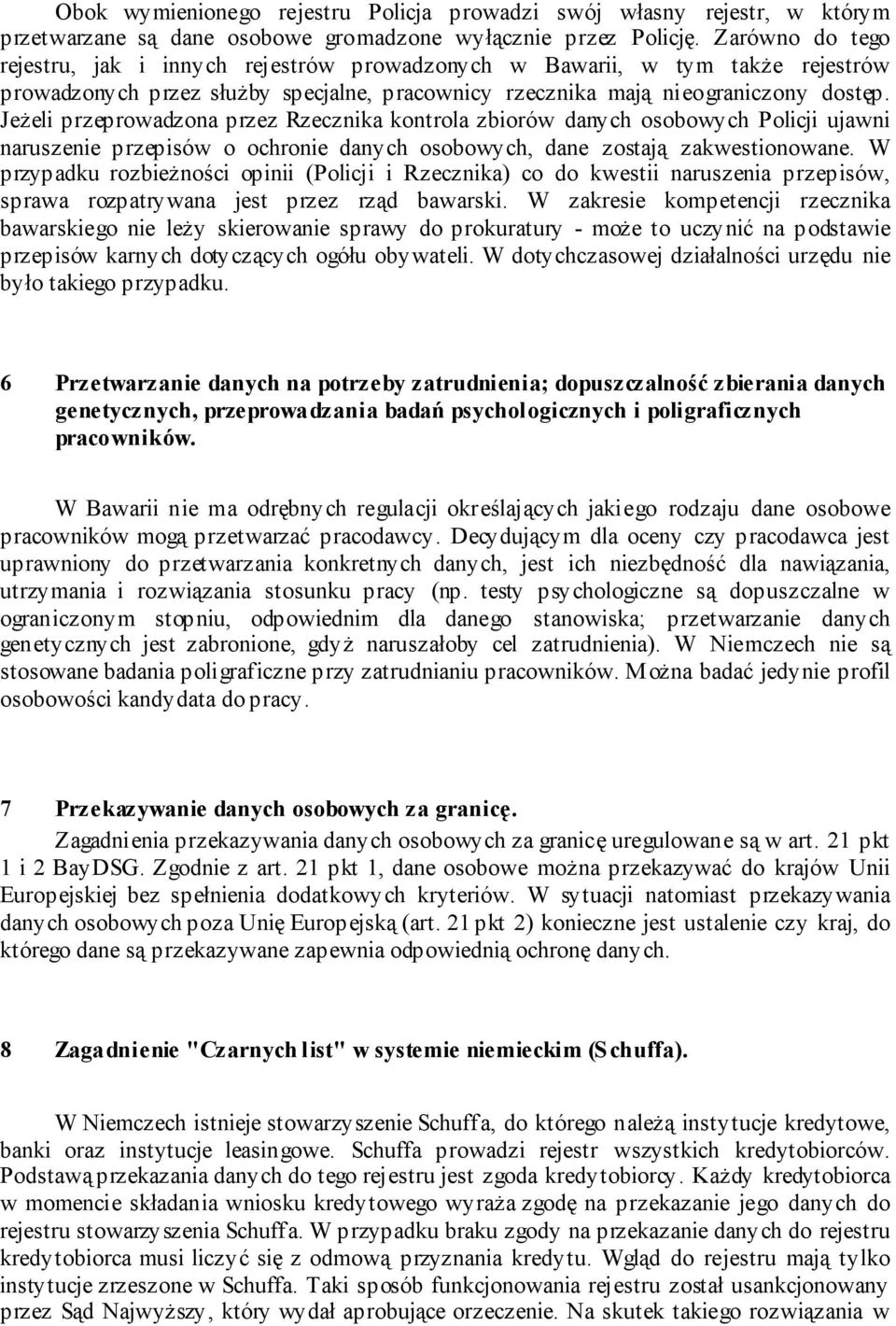 Jeżeli przeprowadzona przez Rzecznika kontrola zbiorów danych osobowych Policji ujawni naruszenie przepisów o ochronie danych osobowych, dane zostają zakwestionowane.