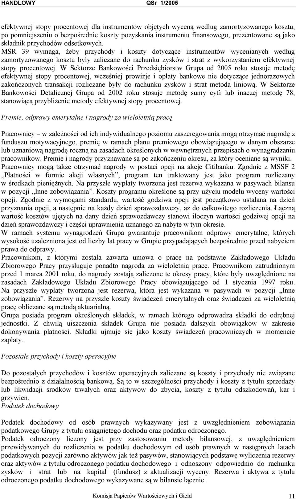 MSR 39 wymaga, żeby przychody i koszty dotyczące instrumentów wycenianych według zamortyzowanego kosztu były zaliczane do rachunku zysków i strat z wykorzystaniem efektywnej stopy procentowej.