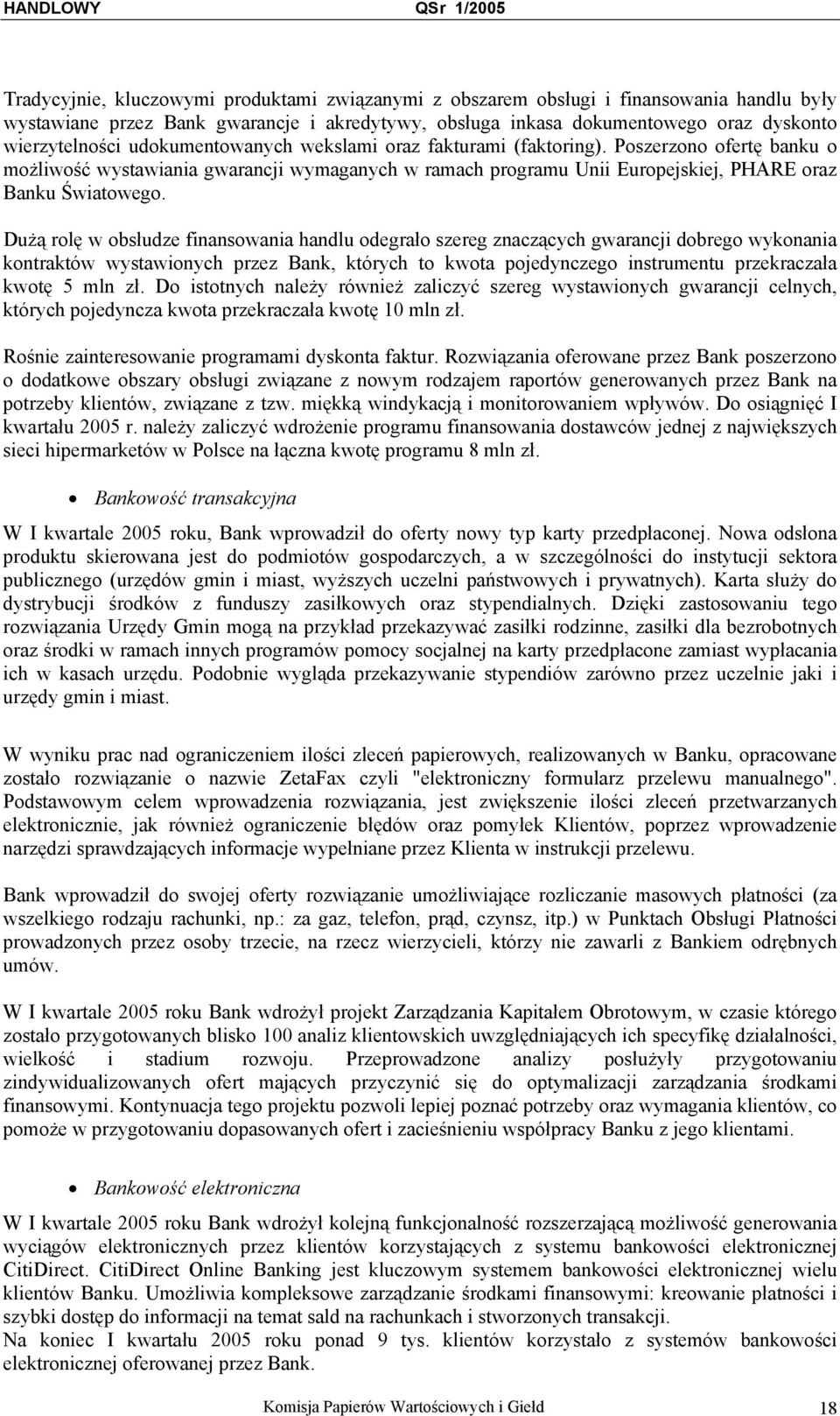 Dużą rolę w obsłudze finansowania handlu odegrało szereg znaczących gwarancji dobrego wykonania kontraktów wystawionych przez Bank, których to kwota pojedynczego instrumentu przekraczała kwotę 5 mln