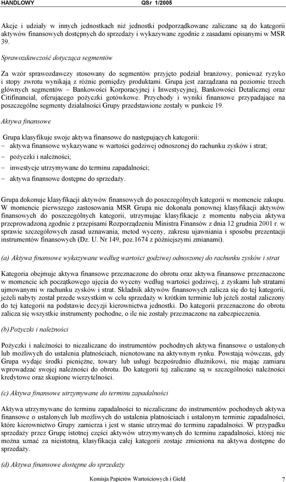 Grupa jest zarządzana na poziomie trzech głównych segmentów Bankowości Korporacyjnej i Inwestycyjnej, Bankowości Detalicznej oraz Citifinancial, oferującego pożyczki gotówkowe.