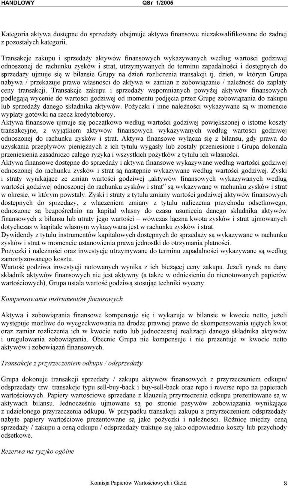 się w bilansie Grupy na dzień rozliczenia transakcji tj. dzień, w którym Grupa nabywa / przekazuje prawo własności do aktywa w zamian z zobowiązanie / należność do zapłaty ceny transakcji.