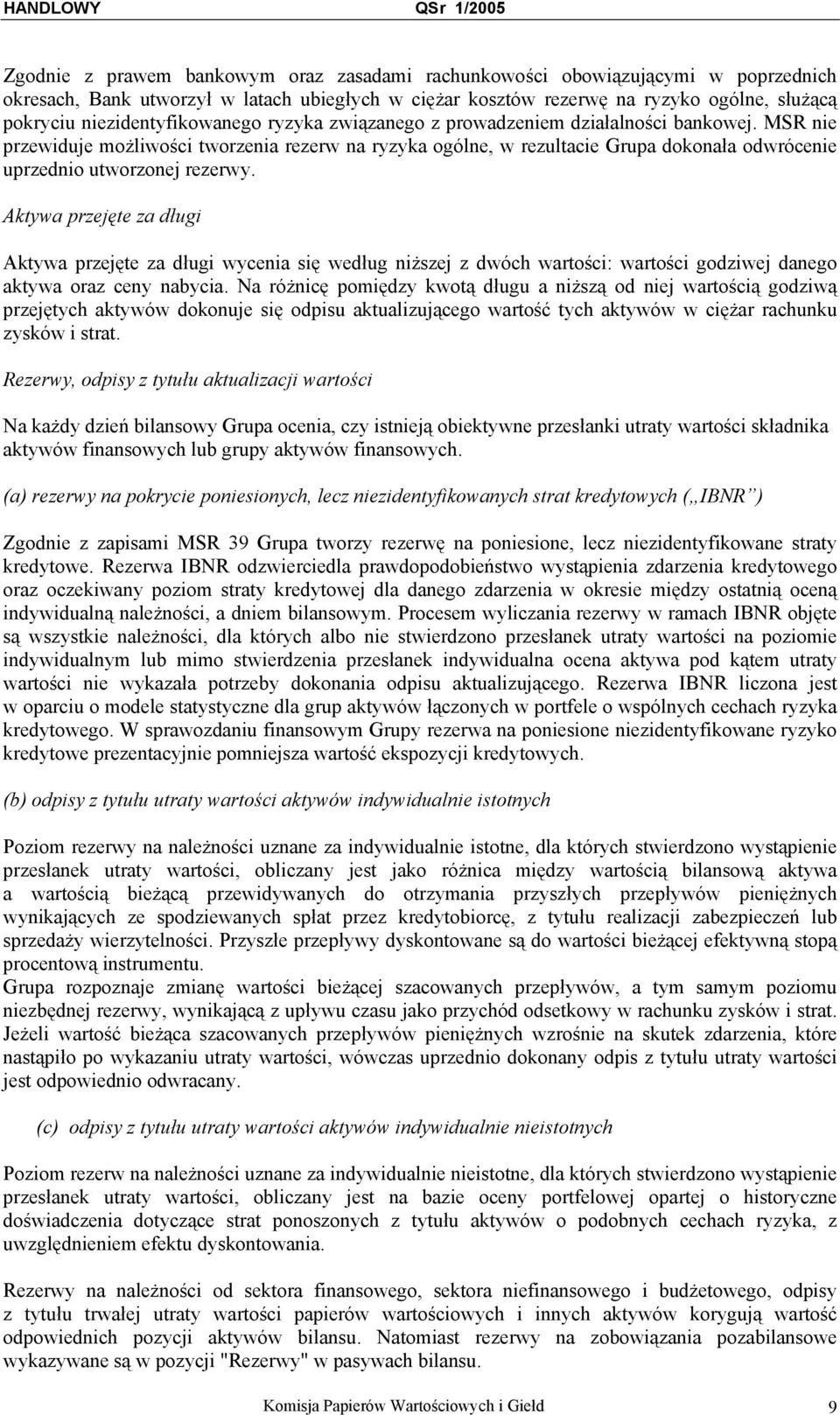 MSR nie przewiduje możliwości tworzenia rezerw na ryzyka ogólne, w rezultacie Grupa dokonała odwrócenie uprzednio utworzonej rezerwy.