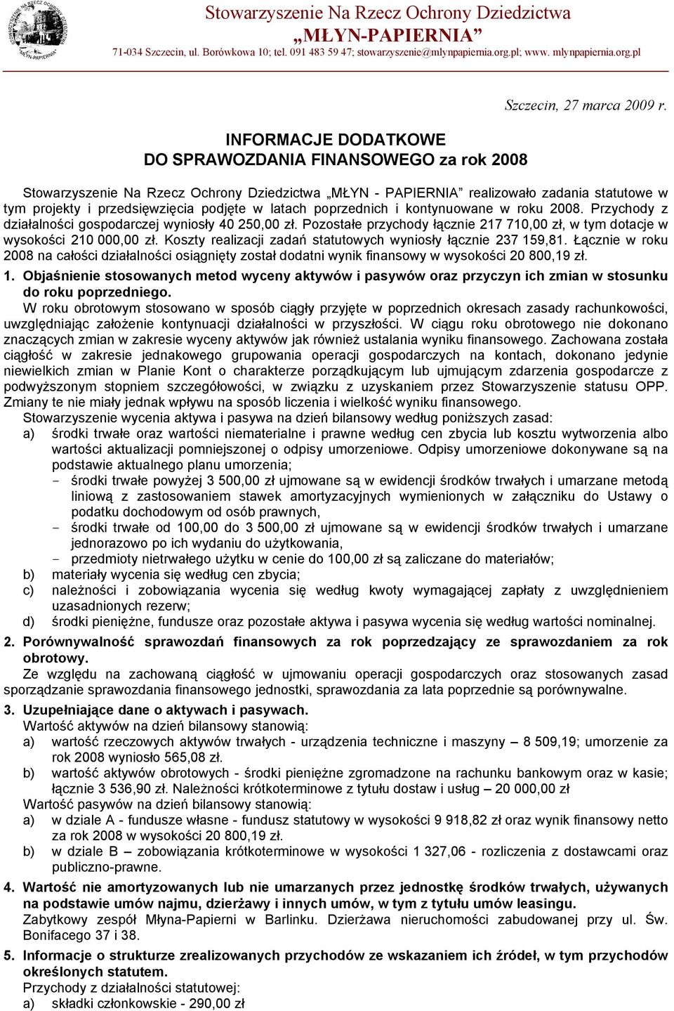 Koszty realizacji zadań statutowych wyniosły łącznie 237 159,81. Łącznie w roku 2008 na całości działalności osiągnięty został dodatni wynik finansowy w wysokości 20 800,19 zł.