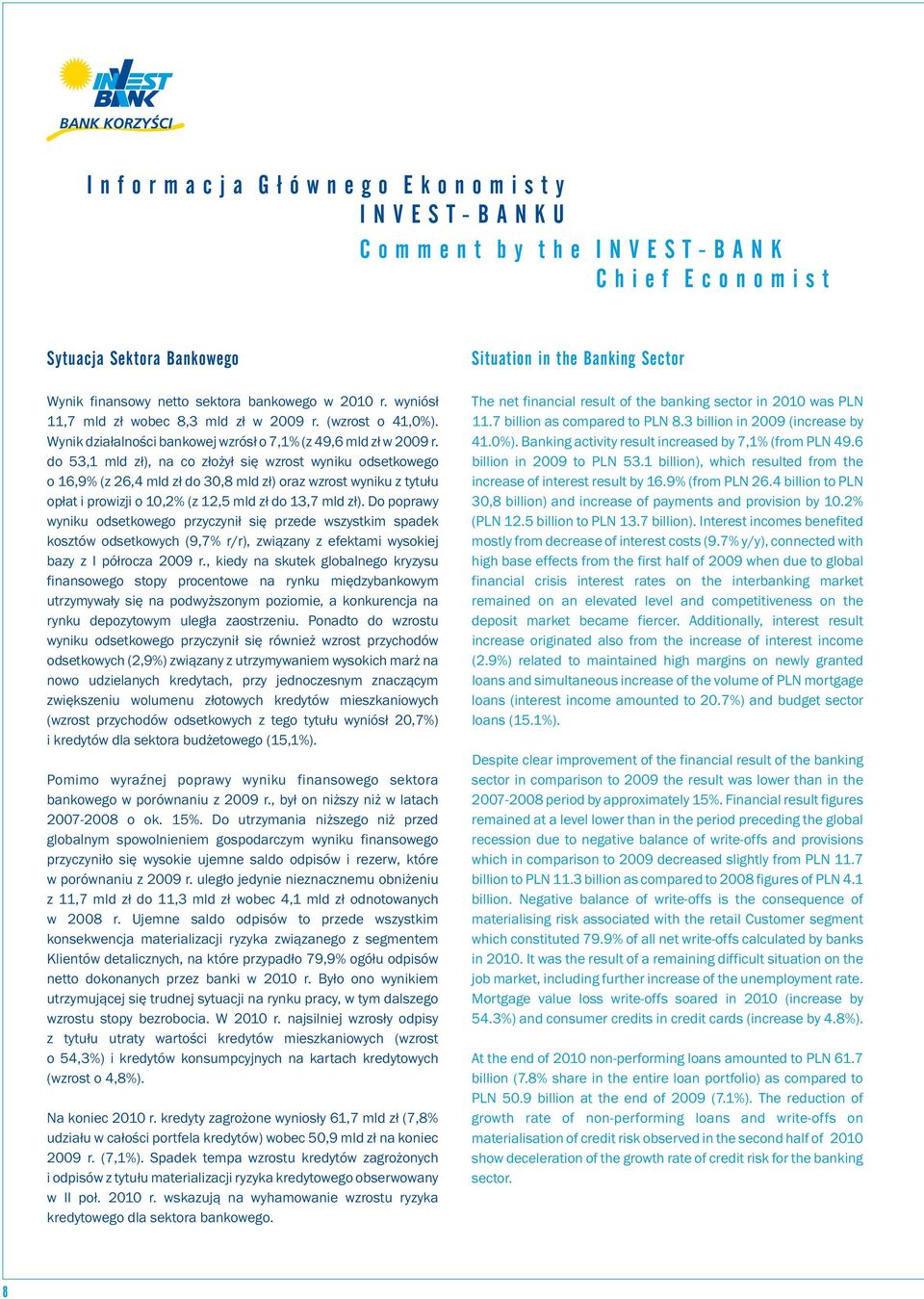 do 53,1 mld zł), na co złożył się wzrost wyniku odsetkowego o 16,9% (z 26,4 mld zł do 3,8 mld zł) oraz wzrost wyniku z tytułu opłat i prowizji o 1,2% (z 12,5 mld zł do 13,7 mld zł).