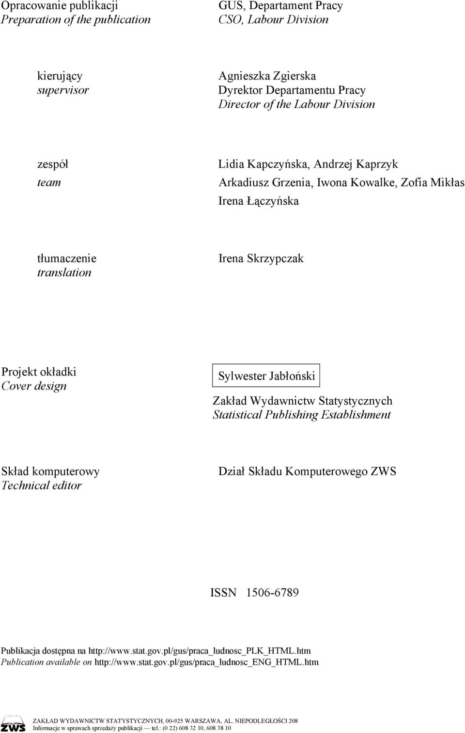 Zakład Wydawnictw Statystycznych Statistical Publishing Establishment Skład komputerowy Technical editor Dział Składu Komputerowego ZWS ISSN 1506-6789 Publikacja dostępna na http://www.stat.gov.