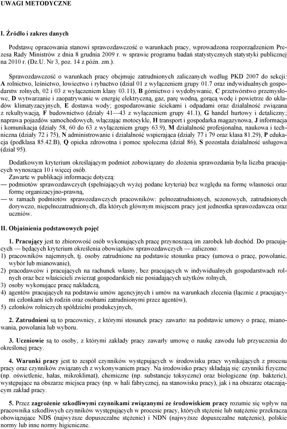 Sprawozdawczość o warunkach pracy obejmuje zatrudnionych zaliczanych według PKD 2007 do sekcji: A rolnictwo, leśnictwo, łowiectwo i rybactwo (dział 01 z wyłączeniem grupy 01.