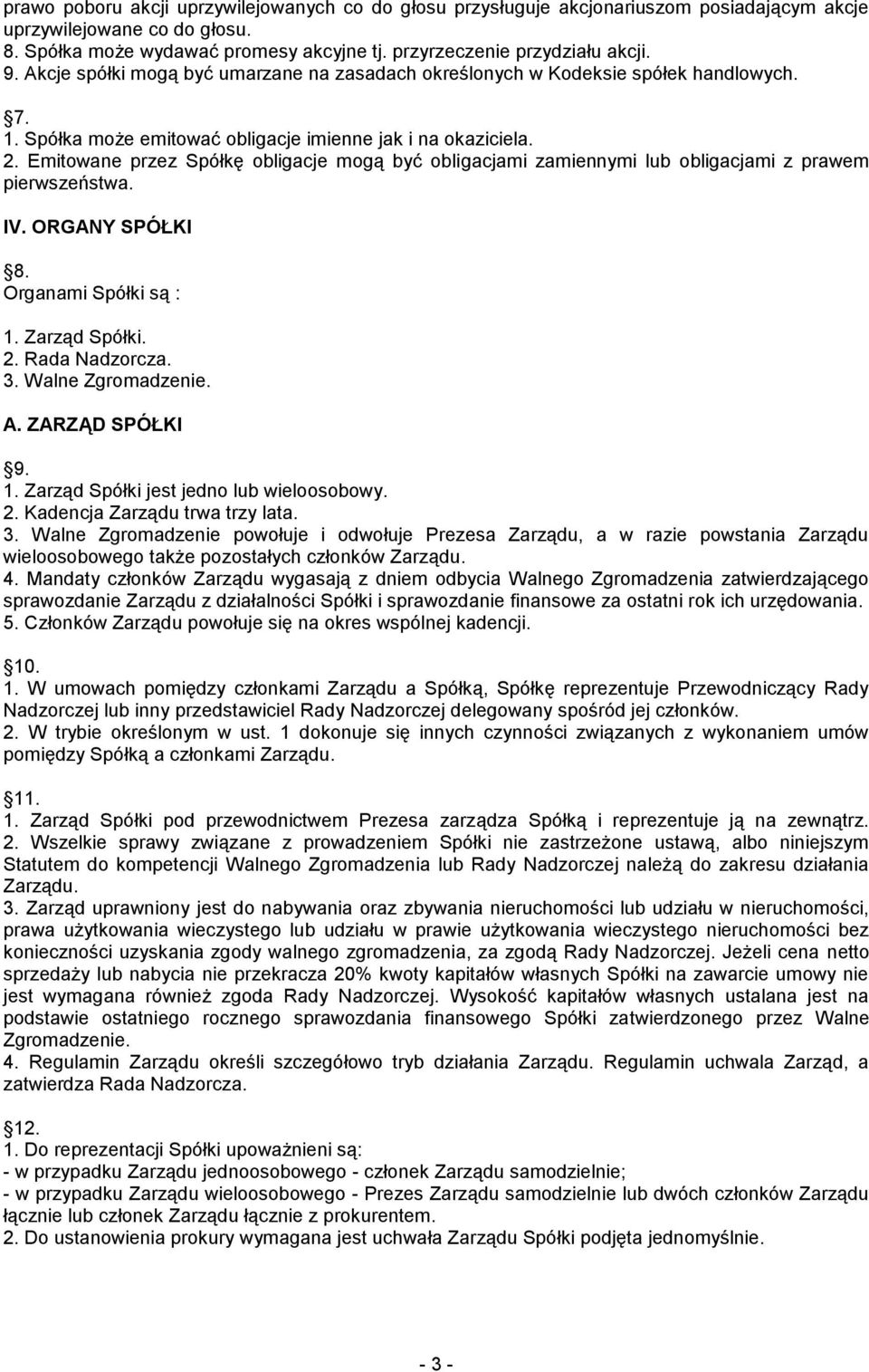 Emitowane przez Spółkę obligacje mogą być obligacjami zamiennymi lub obligacjami z prawem pierwszeństwa. IV. ORGANY SPÓŁKI 8. Organami Spółki są : 1. Zarząd Spółki. 2. Rada Nadzorcza. 3.