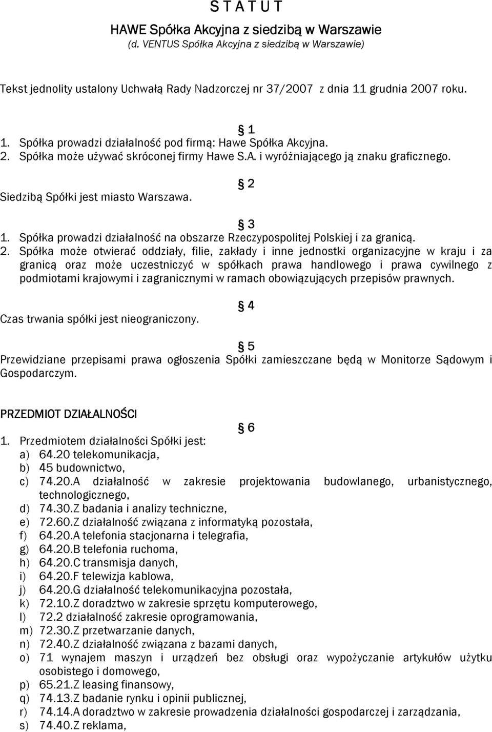 Spółka prowadzi działalność na obszarze Rzeczypospolitej Polskiej i za granicą. 2.