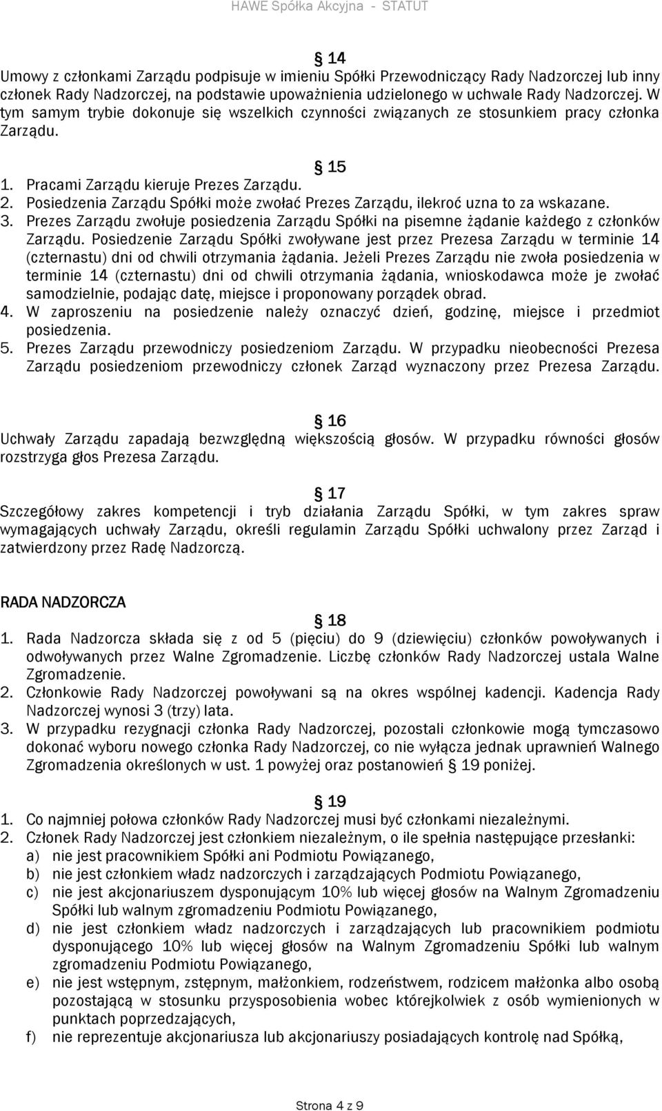 Posiedzenia Zarządu Spółki może zwołać Prezes Zarządu, ilekroć uzna to za wskazane. 3. Prezes Zarządu zwołuje posiedzenia Zarządu Spółki na pisemne żądanie każdego z członków Zarządu.