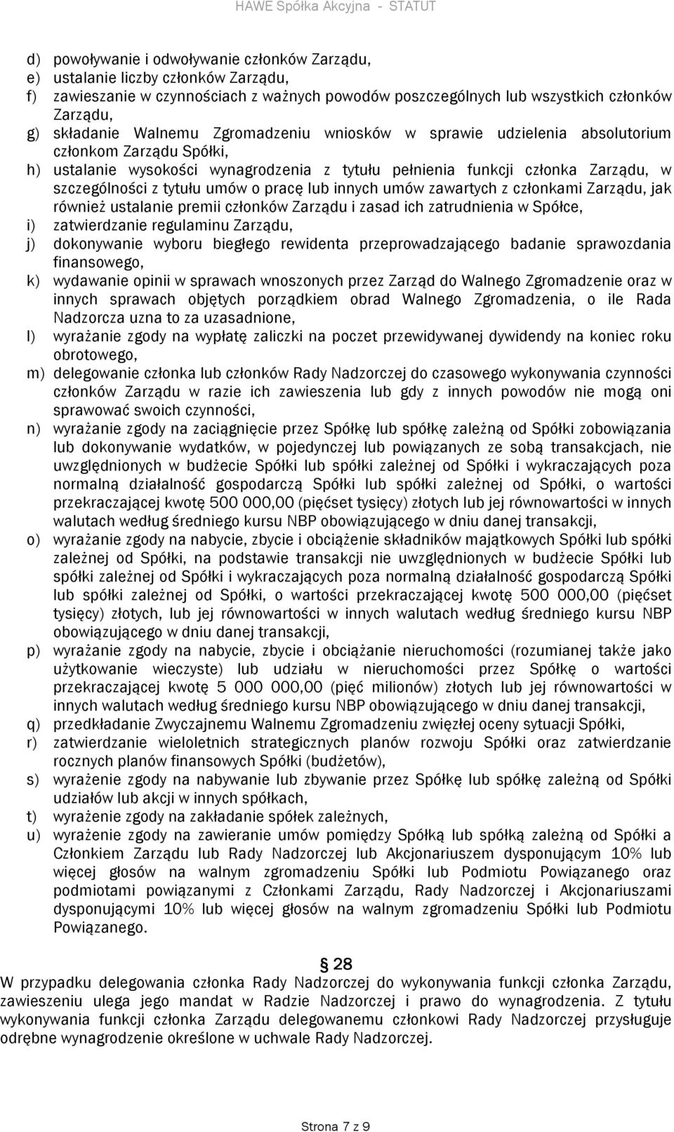 o pracę lub innych umów zawartych z członkami Zarządu, jak również ustalanie premii członków Zarządu i zasad ich zatrudnienia w Spółce, i) zatwierdzanie regulaminu Zarządu, j) dokonywanie wyboru