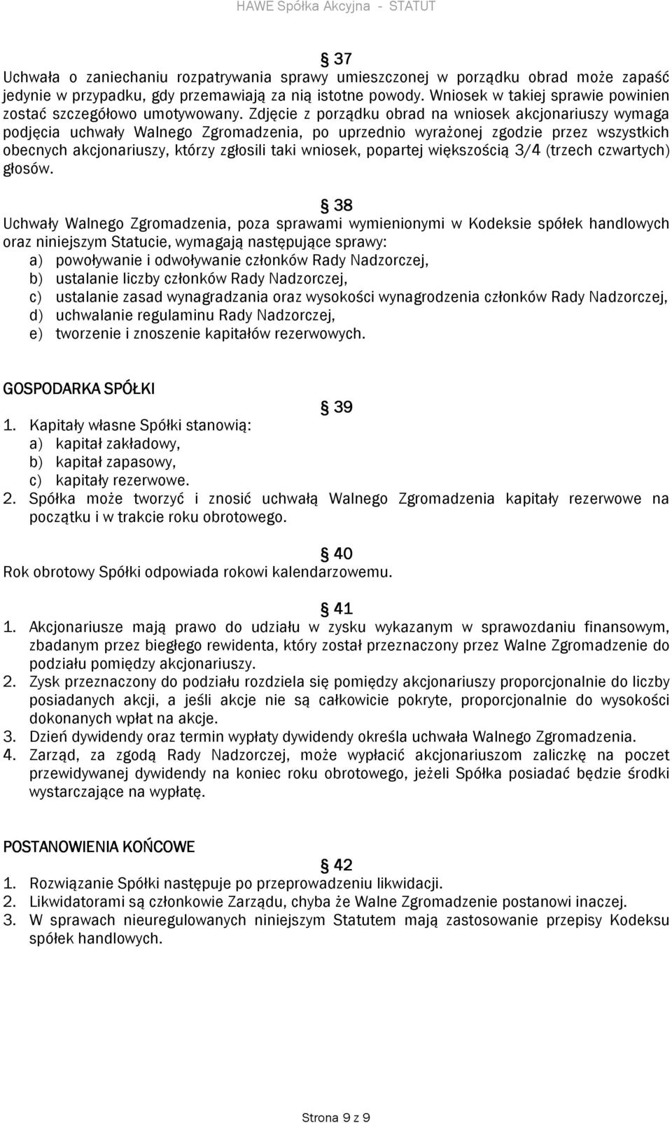 Zdjęcie z porządku obrad na wniosek akcjonariuszy wymaga podjęcia uchwały Walnego Zgromadzenia, po uprzednio wyrażonej zgodzie przez wszystkich obecnych akcjonariuszy, którzy zgłosili taki wniosek,