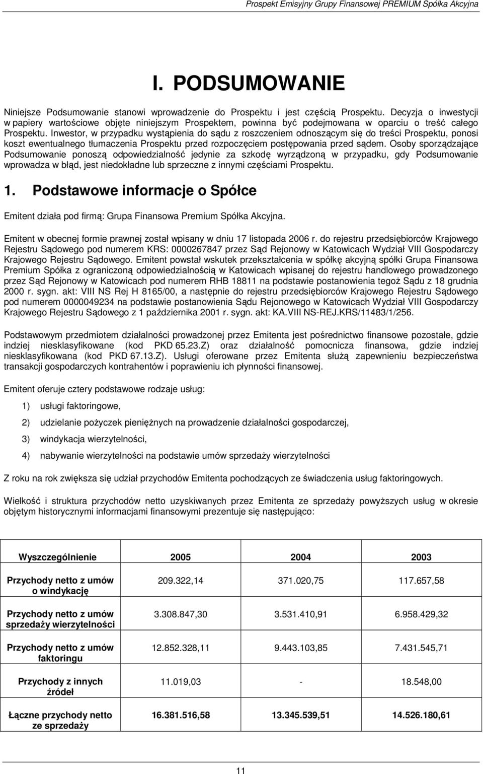 Inwestor, w przypadku wystąpienia do sądu z roszczeniem odnoszącym się do treści Prospektu, ponosi koszt ewentualnego tłumaczenia Prospektu przed rozpoczęciem postępowania przed sądem.