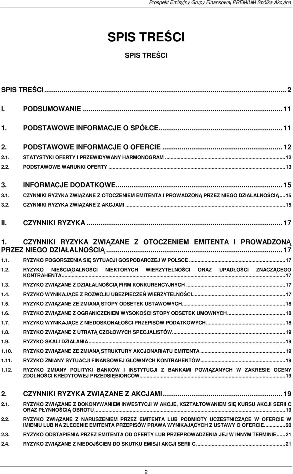 CZYNNIKI RYZYKA ZWIĄZANE Z OTOCZENIEM EMITENTA I PROWADZONĄ PRZEZ NIEGO DZIAŁALNOŚCIĄ. 17 1.1. RYZYKO POGORSZENIA SIĘ SYTUACJI GOSPODARCZEJ W POLSCE..17 1.2.