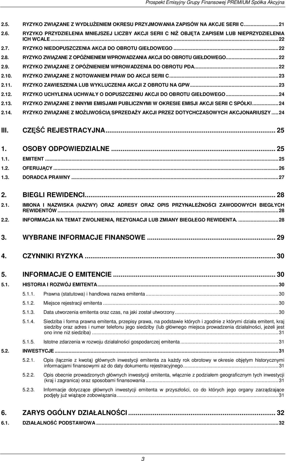 RYZYKO ZWIĄZANE Z NOTOWANIEM PRAW DO AKCJI SERII C.23 2.11. RYZYKO ZAWIESZENIA LUB WYKLUCZENIA AKCJI Z OBROTU NA GPW.23 2.12. RYZYKO UCHYLENIA UCHWAŁY O DOPUSZCZENIU AKCJI DO OBROTU GIEŁDOWEGO..24 2.