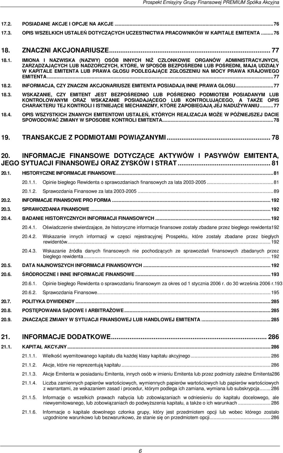 MOCY PRAWA KRAJOWEGO EMITENTA..77 18.2. INFORMACJA, CZY ZNACZNI AKCJONARIUSZE EMITENTA POSIADAJĄ INNE PRAWA GŁOSU.77 18.3.