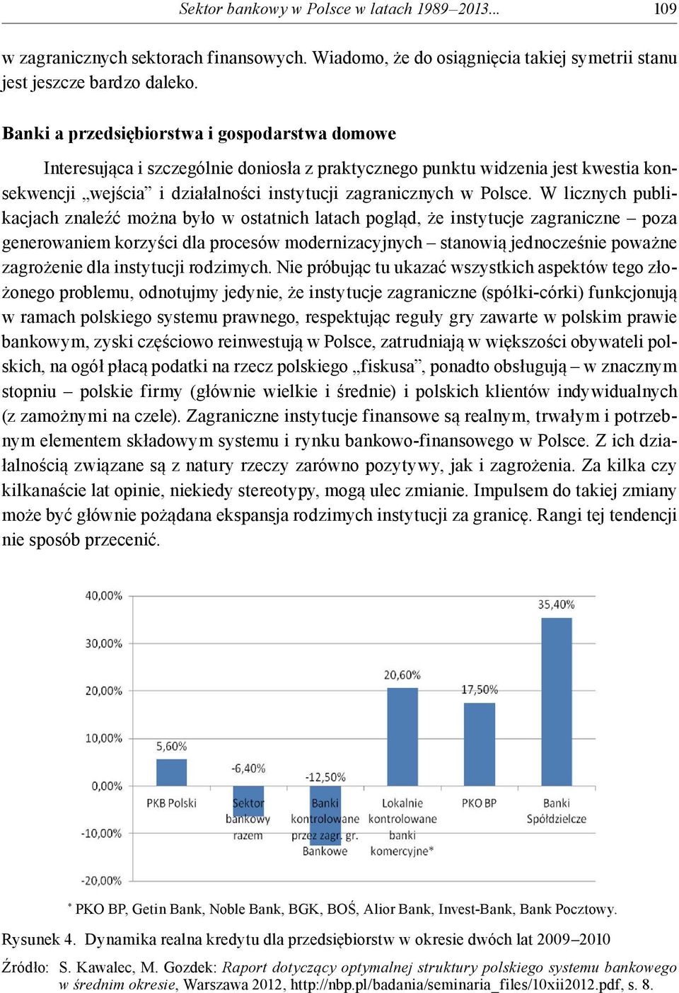 W licznych publikacjach znaleźć można było w ostatnich latach pogląd, że instytucje zagraniczne poza generowaniem korzyści dla procesów modernizacyjnych stanowią jednocześnie poważne zagrożenie dla