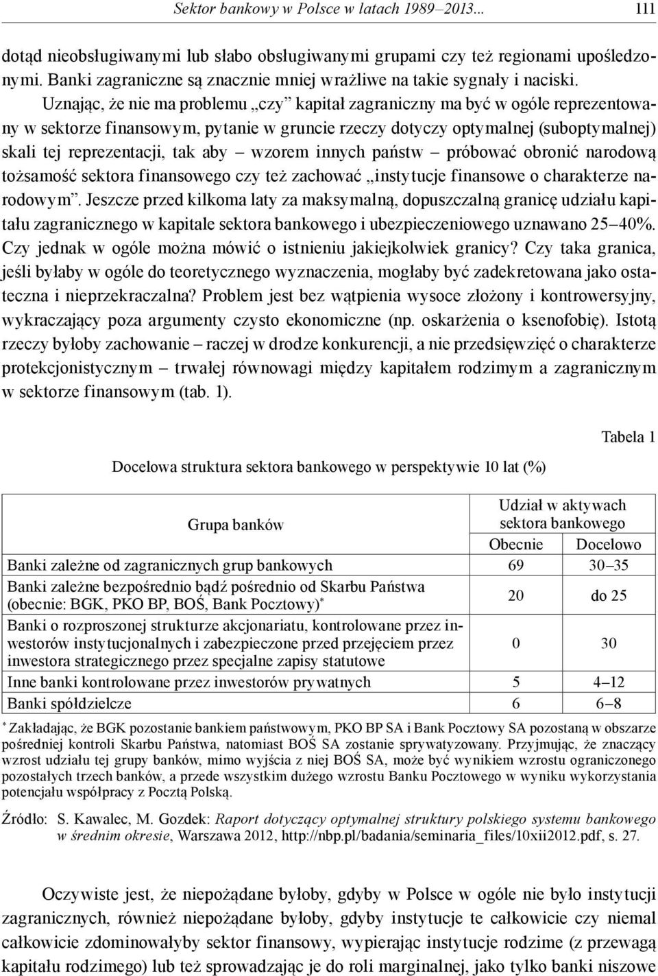 Uznając, że nie ma problemu czy kapitał zagraniczny ma być w ogóle reprezentowany w sektorze finansowym, pytanie w gruncie rzeczy dotyczy optymalnej (suboptymalnej) skali tej reprezentacji, tak aby