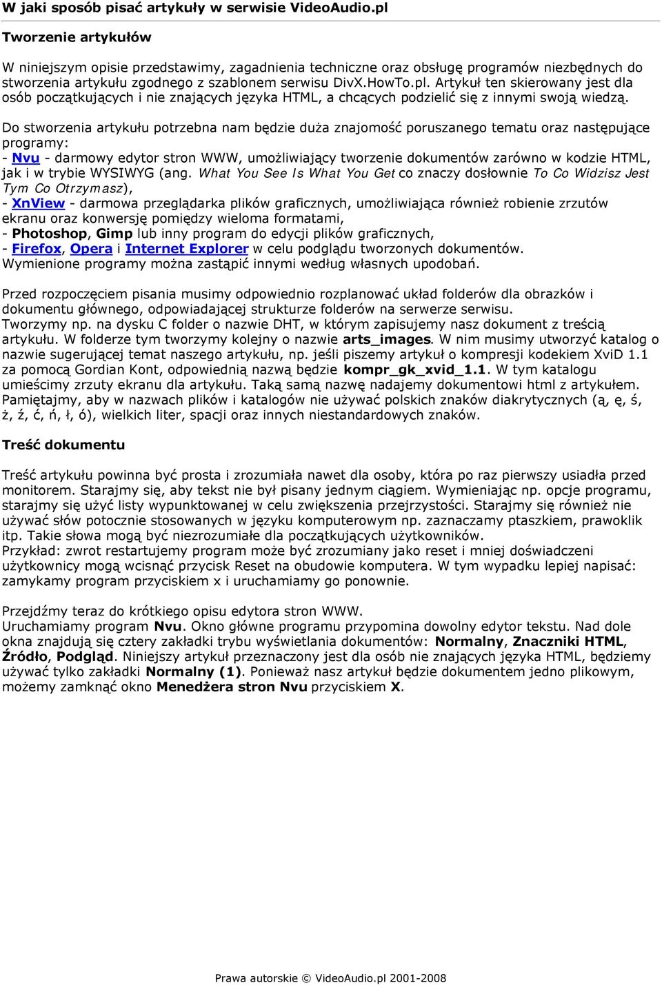 Do stworzenia artykułu potrzebna nam będzie duża znajomość poruszanego tematu oraz następujące programy: - Nvu - darmowy edytor stron WWW, umożliwiający tworzenie dokumentów zarówno w kodzie HTML,
