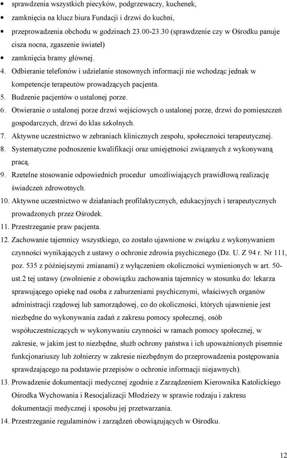 Odbieranie telefonów i udzielanie stosownych informacji nie wchodząc jednak w kompetencje terapeutów prowadzących pacjenta. 5. Budzenie pacjentów o ustalonej porze. 6.