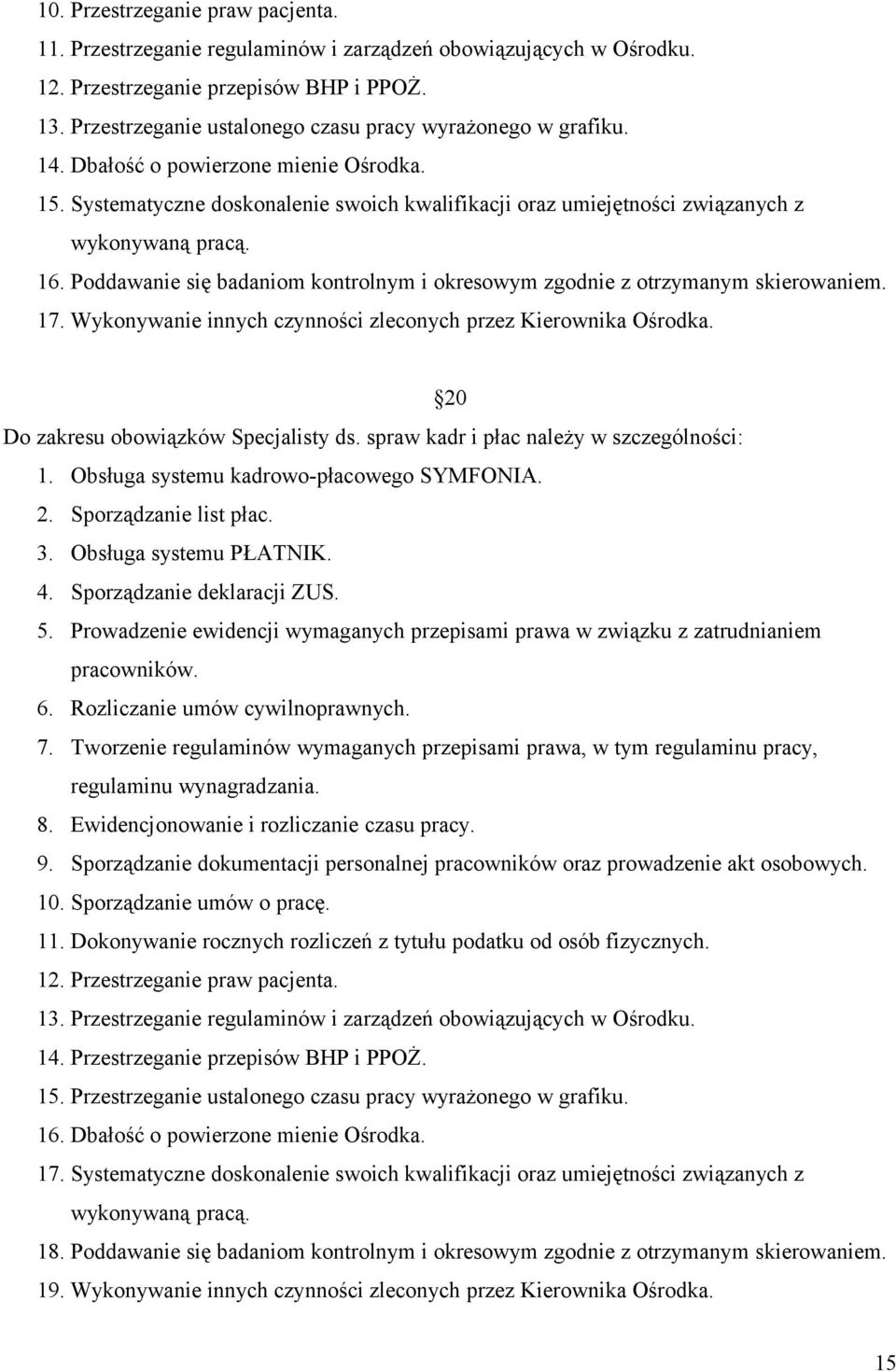 16. Poddawanie się badaniom kontrolnym i okresowym zgodnie z otrzymanym skierowaniem. 17. Wykonywanie innych czynności zleconych przez Kierownika Ośrodka. 20 Do zakresu obowiązków Specjalisty ds.