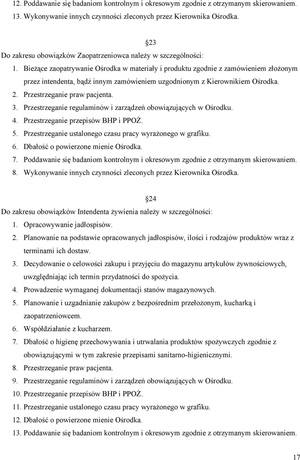 Bieżące zaopatrywanie Ośrodka w materiały i produktu zgodnie z zamówieniem złożonym przez intendenta, bądź innym zamówieniem uzgodnionym z Kierownikiem Ośrodka. 2. Przestrzeganie praw pacjenta. 3.