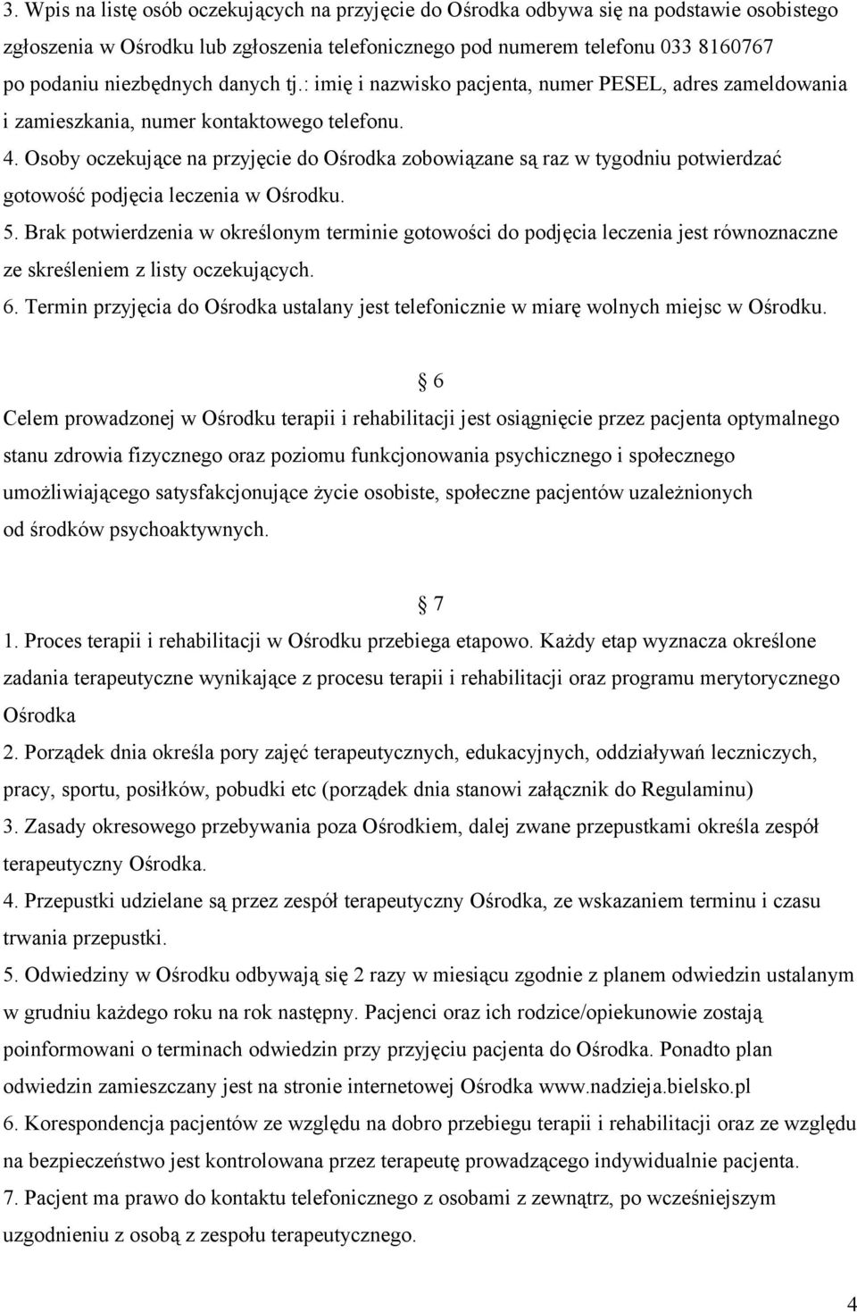 Osoby oczekujące na przyjęcie do Ośrodka zobowiązane są raz w tygodniu potwierdzać gotowość podjęcia leczenia w Ośrodku. 5.