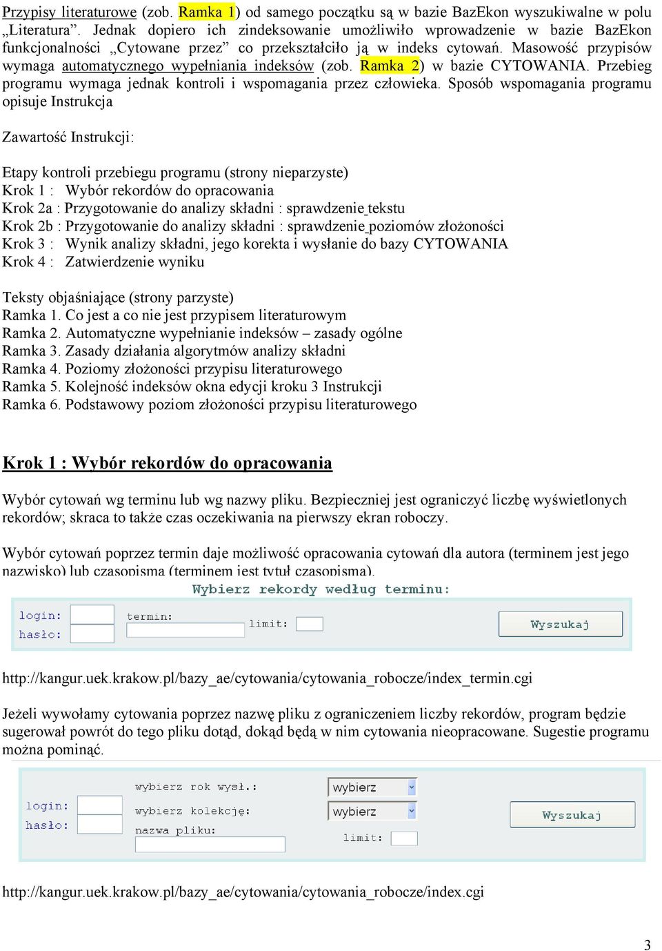 Masowość przypisów wymaga automatycznego wypełniania indeksów (zob. Ramka 2) w bazie CYTOWANIA. Przebieg programu wymaga jednak kontroli i wspomagania przez człowieka.