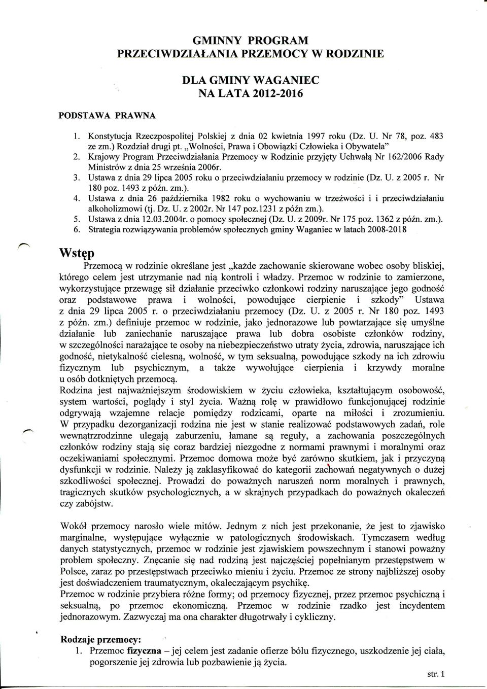 ty Uchwai^ Nr 162/2006 Rady Ministrow z dnia 25 wrzesnia 2006r. 3. Ustawa z dnia 29 lipca 2005 roku o przeciwdziaianiu przemocy w rodzinie (Dz. U. z 2005 r. Nr 180 poz. 1493 z pozn. zm.). 4.