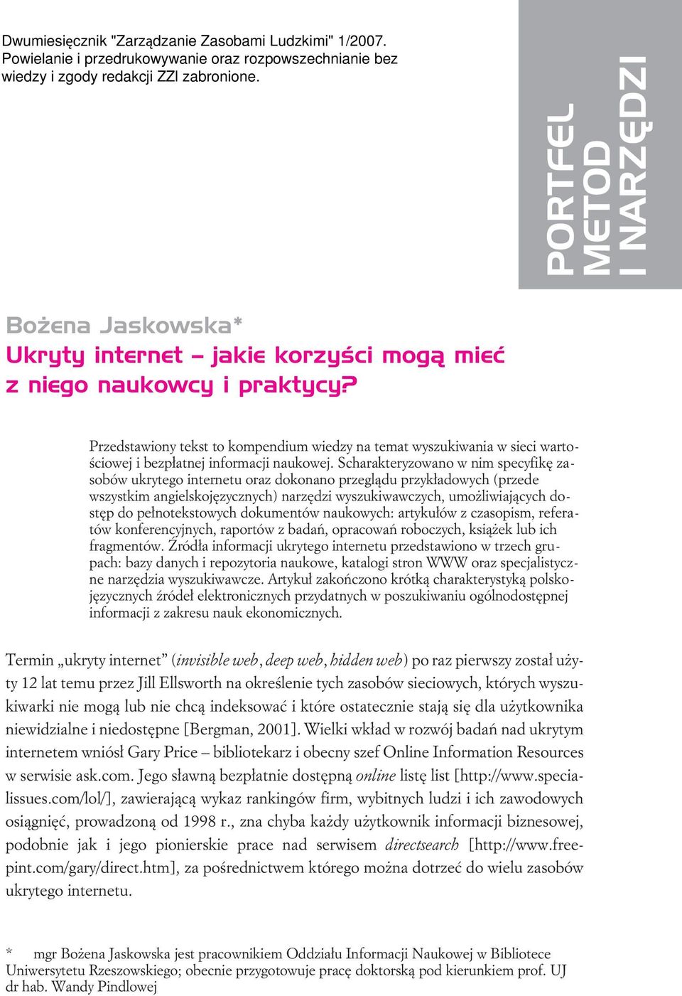 Scharakteryzowano w nim specyfikê zasobów ukrytego internetu oraz dokonano przegl¹du przyk³adowych (przede wszystkim angielskojêzycznych) narzêdzi wyszukiwawczych, umo liwiaj¹cych dostêp do